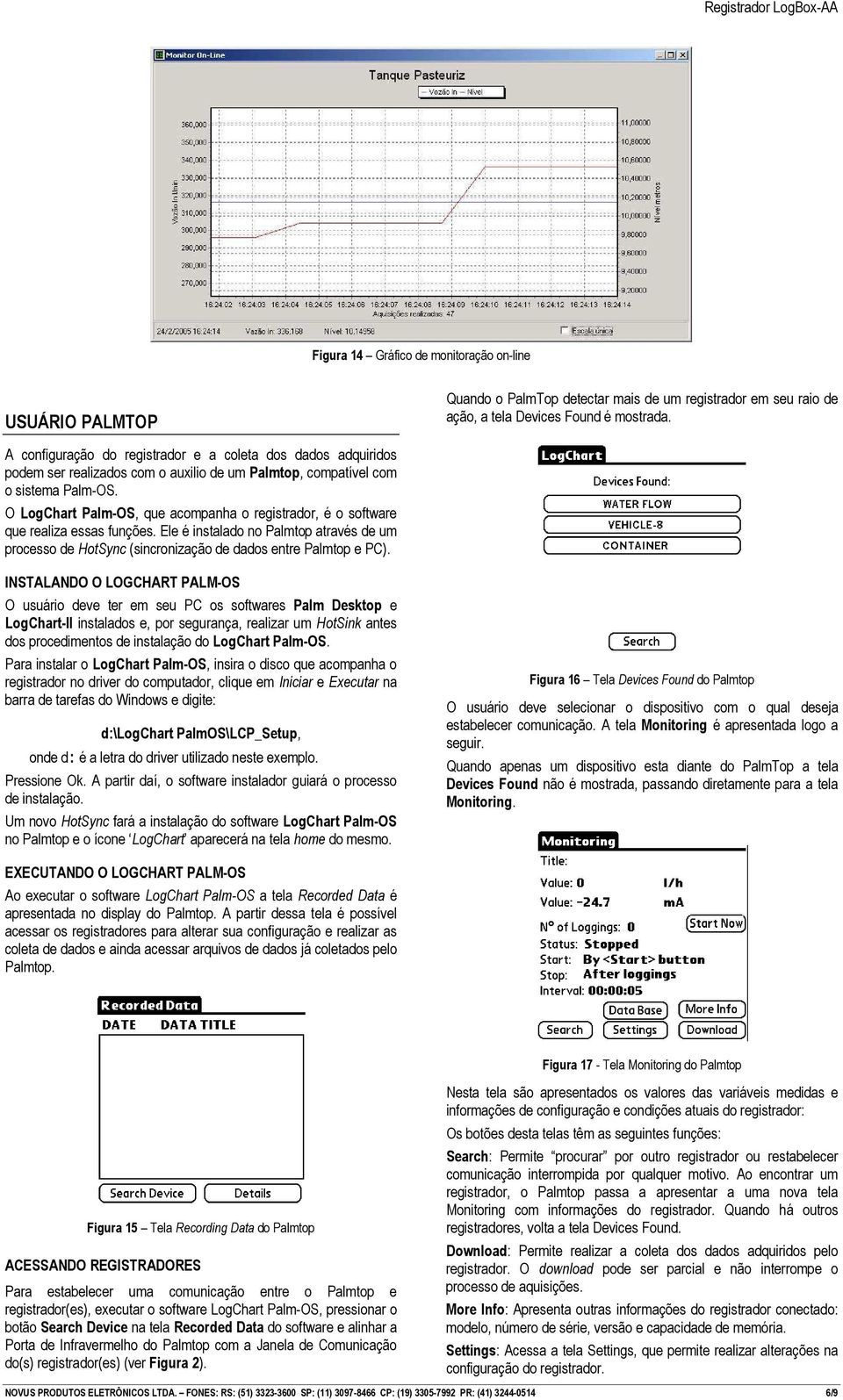 O LogChart Palm-OS, que acompanha o registrador, é o software que realiza essas funções. Ele é instalado no Palmtop através de um processo de HotSync (sincronização de dados entre Palmtop e PC).