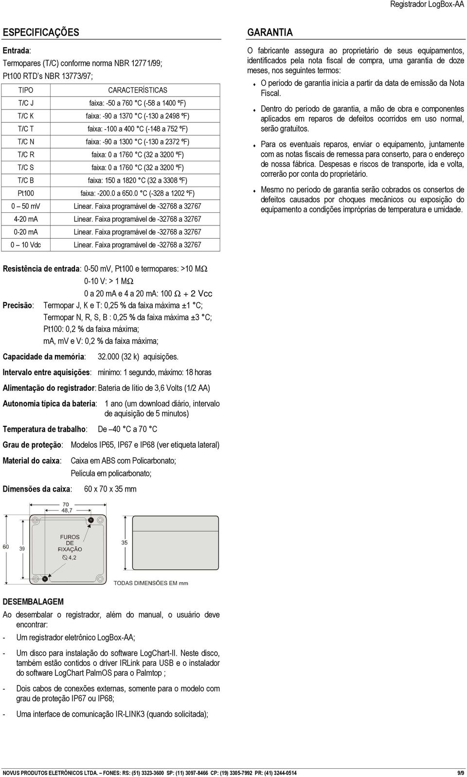 3308 ºF) Pt100 faixa: -200.0 a 650.0 C (-328 a 1202 ºF) 0 50 mv Linear. Faixa programável de -32768 a 32767 4-20 ma Linear. Faixa programável de -32768 a 32767 0-20 ma Linear.