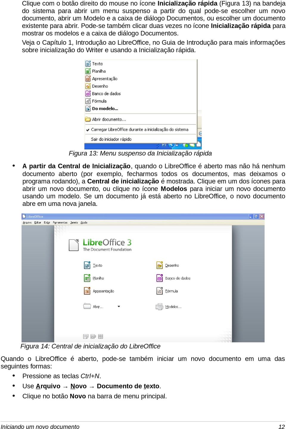 Veja o Capítulo 1, Introdução ao LibreOffice, no Guia de Introdução para mais informações sobre inicialização do Writer e usando a Inicialização rápida.