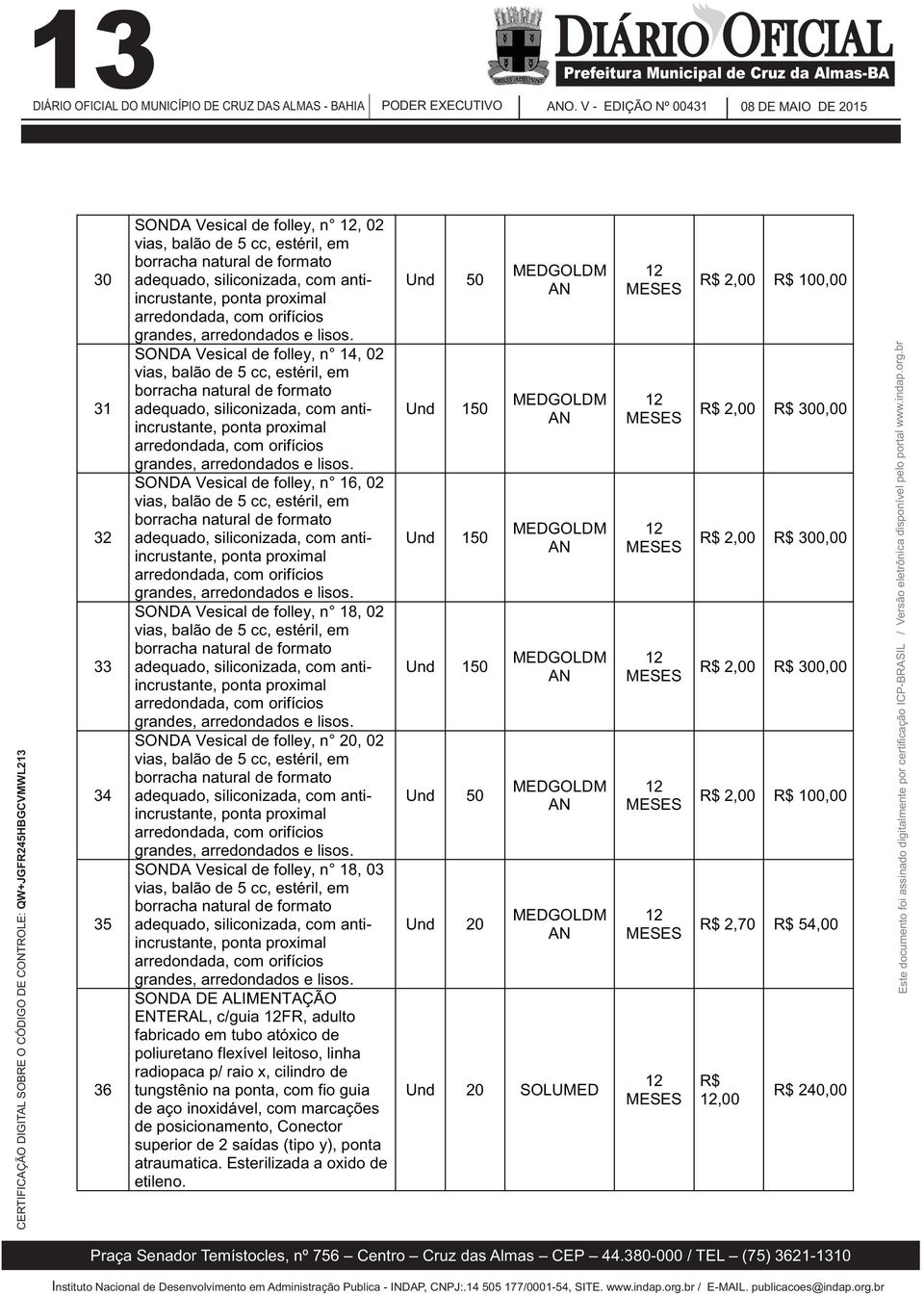 SONDA Vesical de folley, n 14, 2 vias, balão de 5 cc, estéril, em borracha natural de formato adequado, siliconizada, com antiincrustante,  SONDA Vesical de folley, n 16, 2 vias, balão de 5 cc,