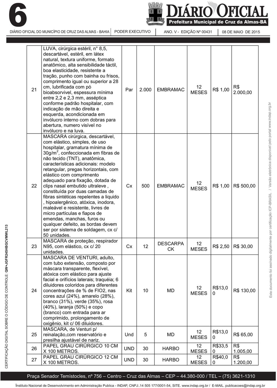 padrão hospitalar, com indicação de mão direita e esquerda, acondicionada em invólucro interno com dobras para abertura, numero visível no invólucro e na luva.