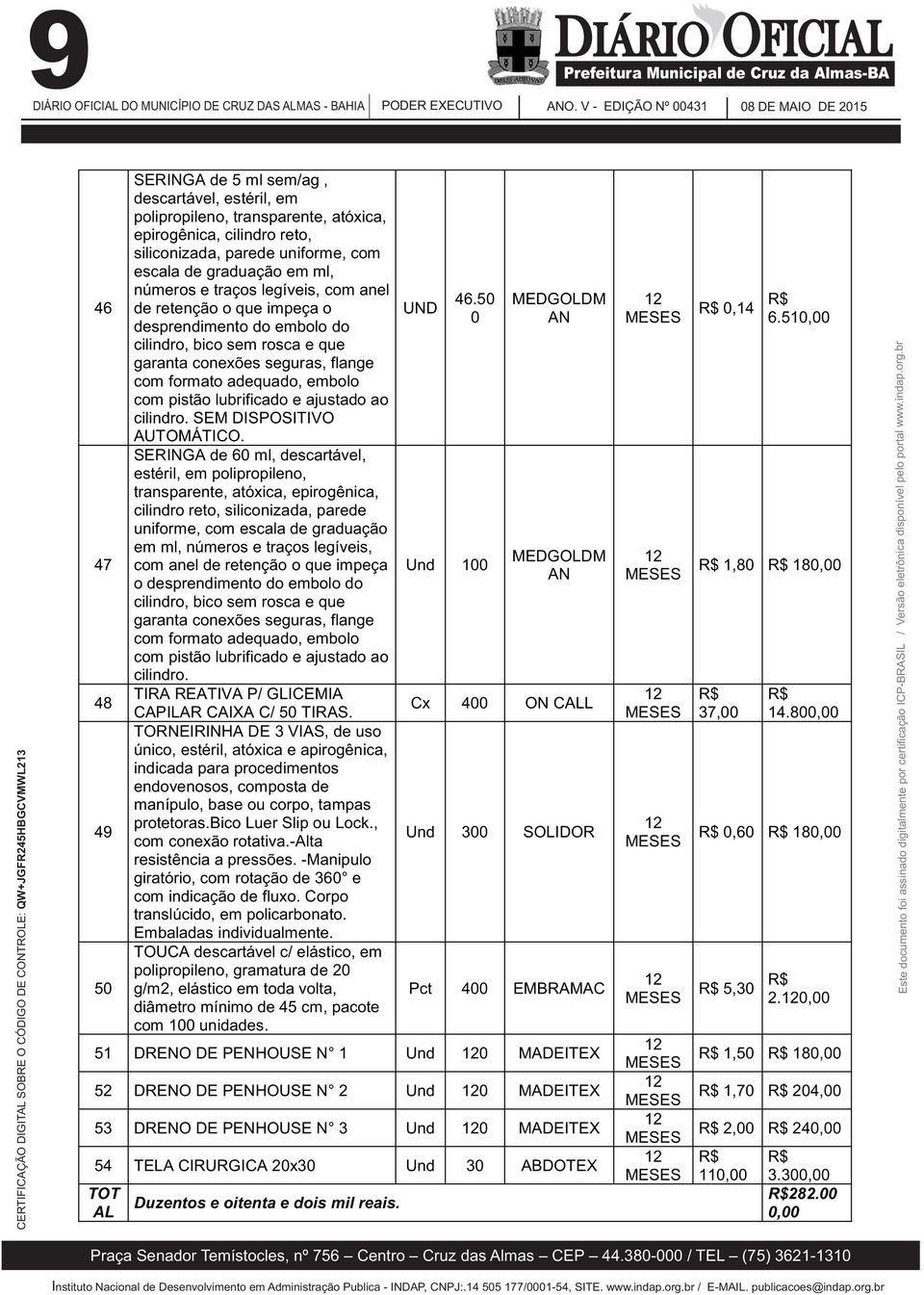 formato adequado, embolo com pistão lubrificado e ajustado ao cilindro. SEM DISPOSITIVO AUTOMÁTICO.