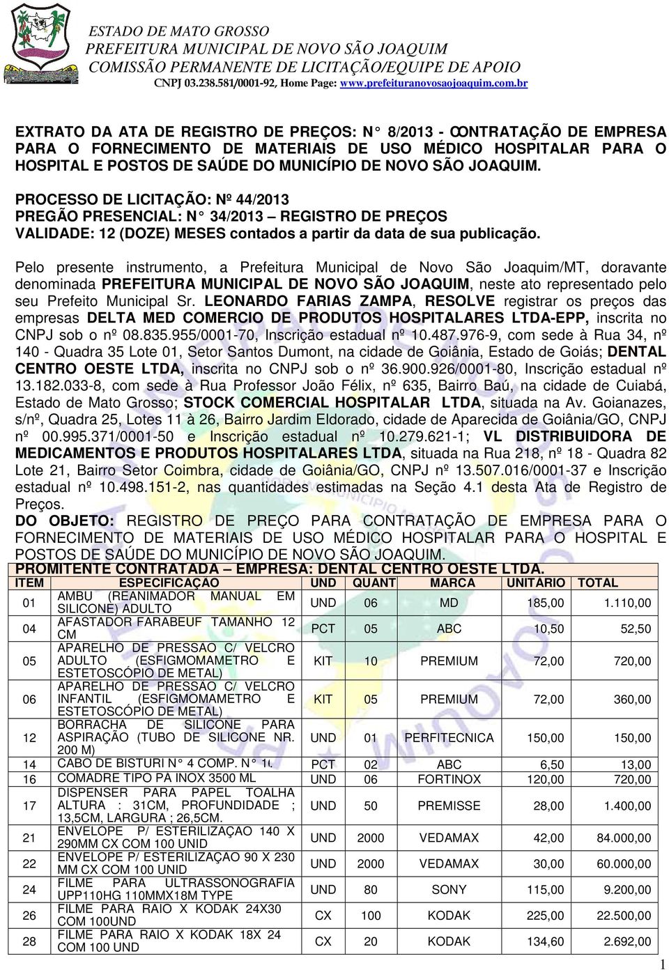 Pelo presente instrumento, a Prefeitura Municipal de Novo São Joaquim/MT, doravante denominada, neste ato representado pelo seu Prefeito Municipal Sr.