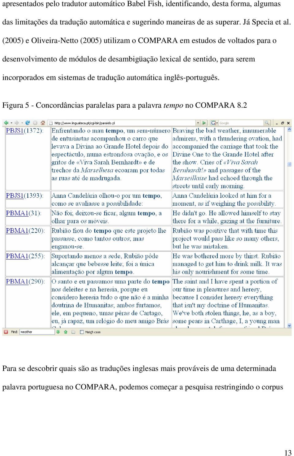 (2005) e Oliveira-Netto (2005) utilizam o COMPARA em estudos de voltados para o desenvolvimento de módulos de desambigüação lexical de sentido, para serem