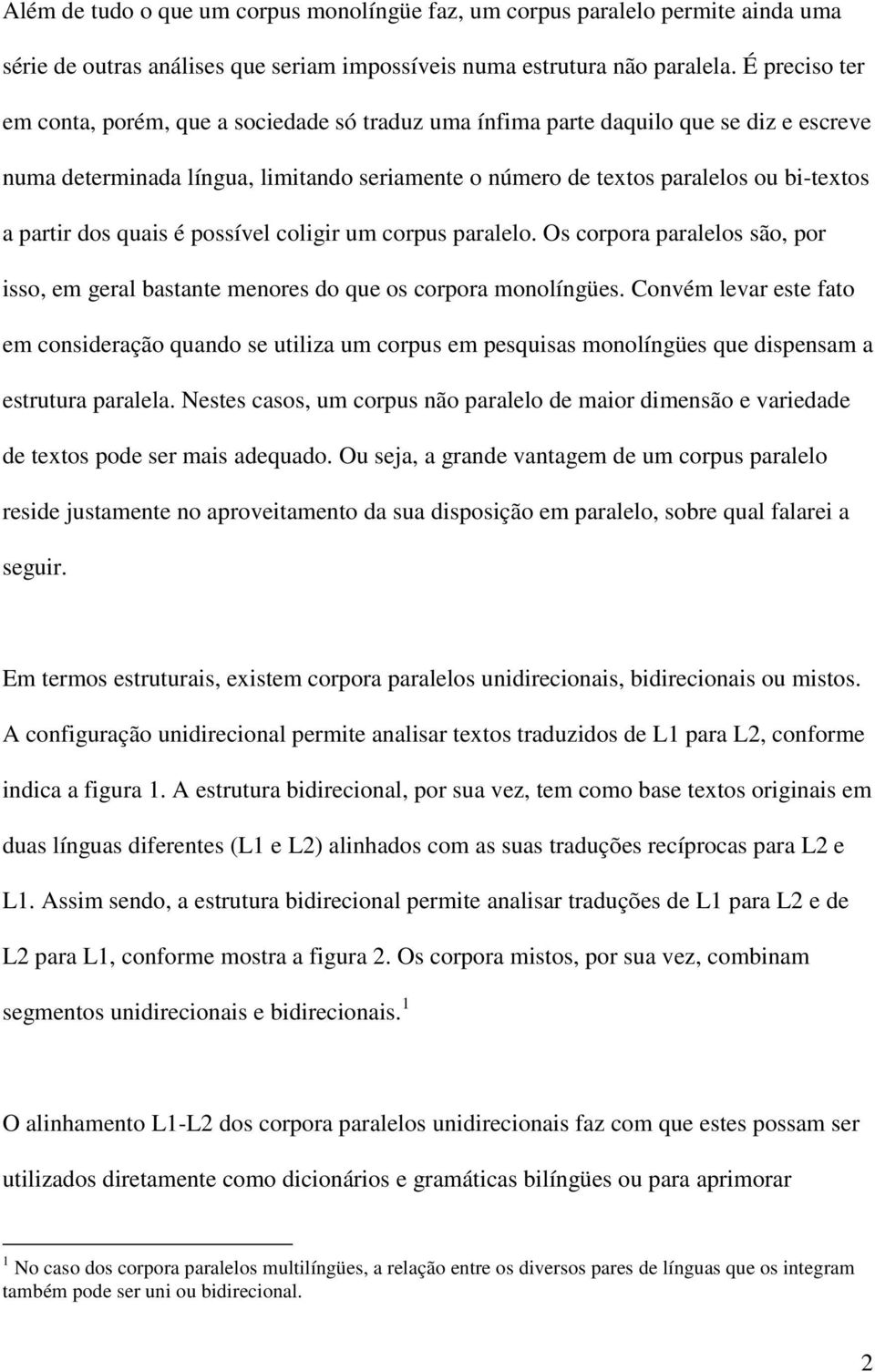 dos quais é possível coligir um corpus paralelo. Os corpora paralelos são, por isso, em geral bastante menores do que os corpora monolíngües.