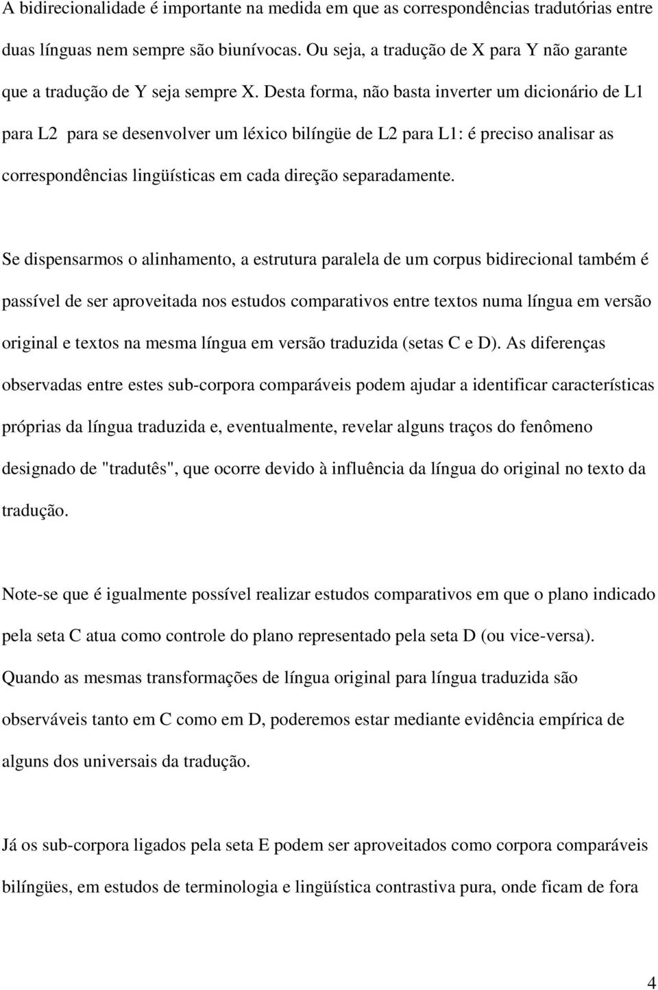 Desta forma, não basta inverter um dicionário de L1 para L2 para se desenvolver um léxico bilíngüe de L2 para L1: é preciso analisar as correspondências lingüísticas em cada direção separadamente.