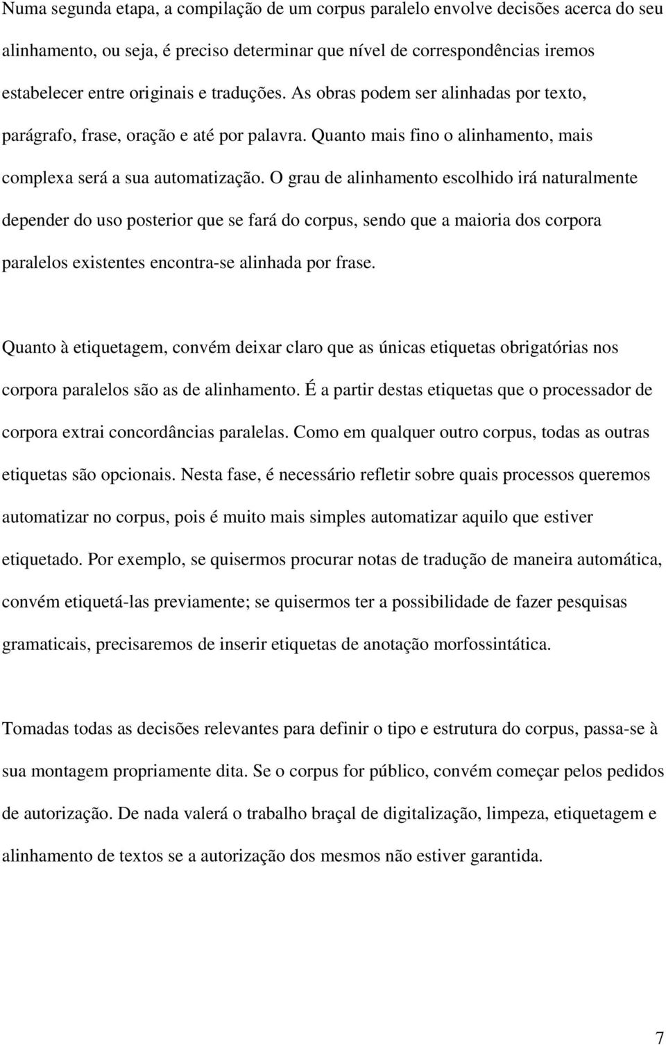 O grau de alinhamento escolhido irá naturalmente depender do uso posterior que se fará do corpus, sendo que a maioria dos corpora paralelos existentes encontra-se alinhada por frase.