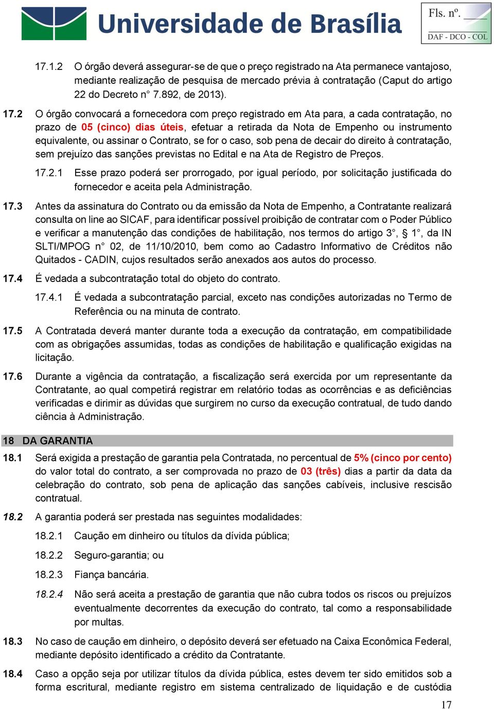 2 O órgão convocará a fornecedora com preço registrado em Ata para, a cada contratação, no prazo de 05 (cinco) dias úteis, efetuar a retirada da Nota de Empenho ou instrumento equivalente, ou assinar