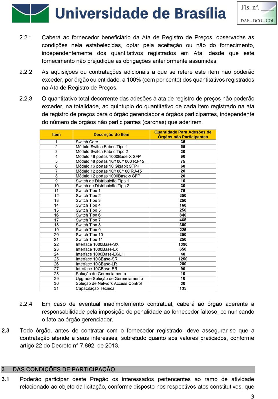 2.2 As aquisições ou contratações adicionais a que se refere este item não poderão exceder, por órgão ou entidade, a 100% (cem por cento) dos quantitativos registrados na Ata de Registro de Preços. 2.