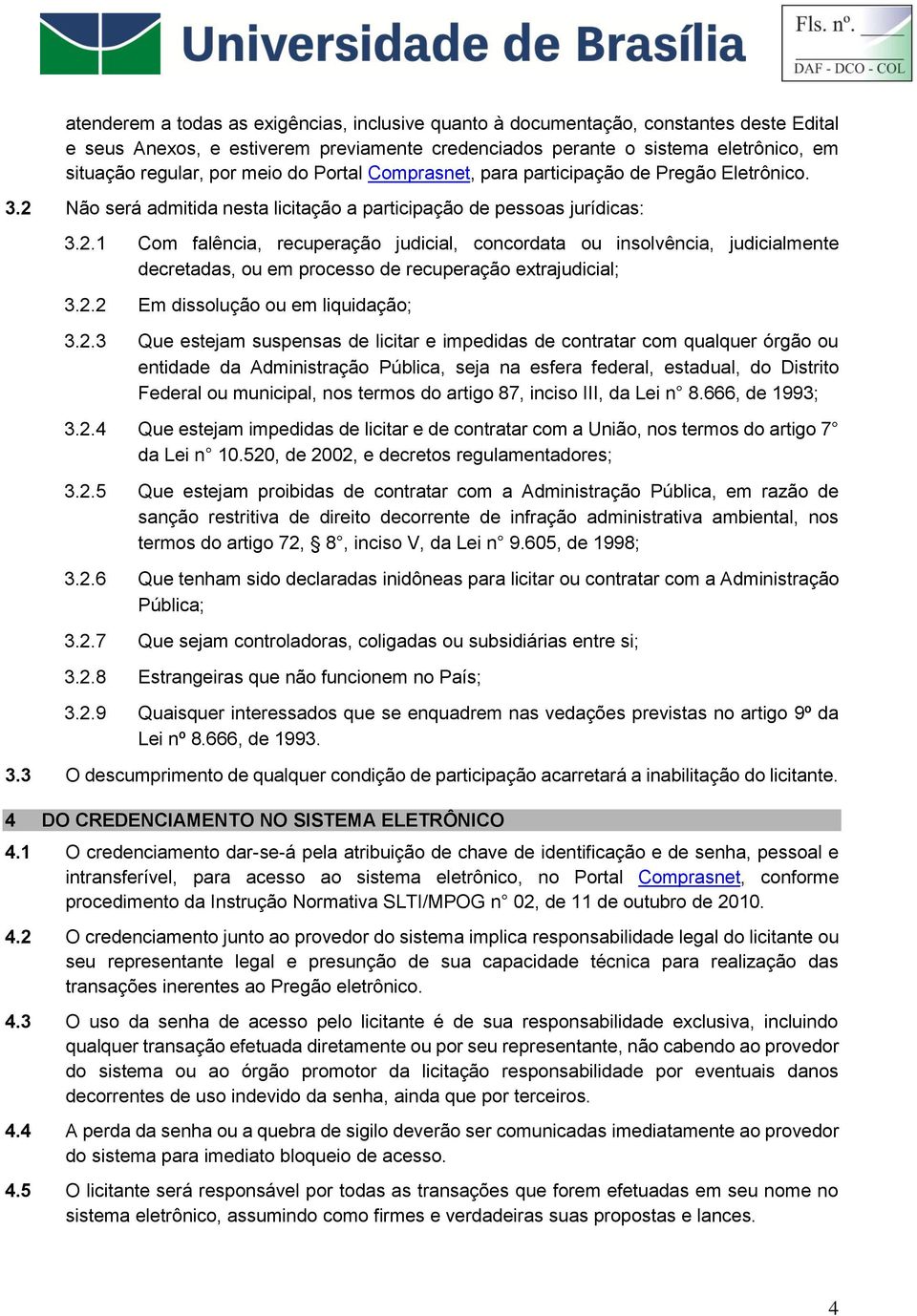 Não será admitida nesta licitação a participação de pessoas jurídicas: 3.2.