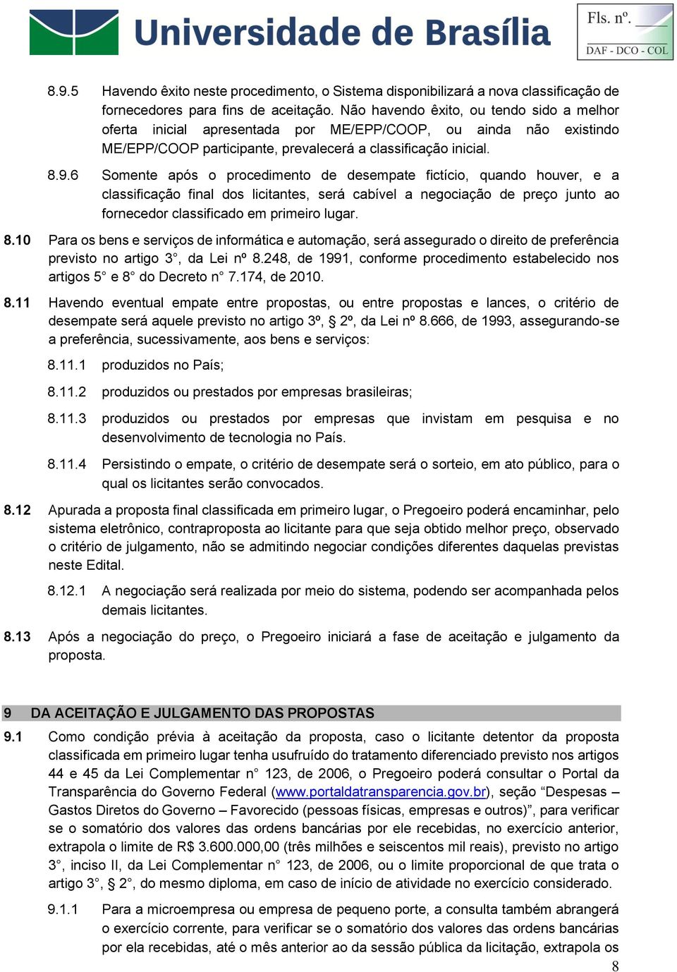 6 Somente após o procedimento de desempate fictício, quando houver, e a classificação final dos licitantes, será cabível a negociação de preço junto ao fornecedor classificado em primeiro lugar. 8.