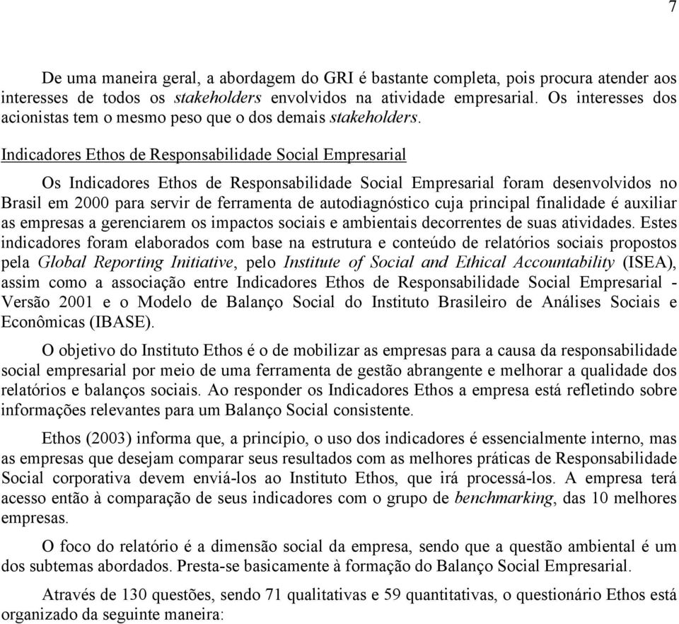 Indicadores Ethos de Responsabilidade Social Empresarial Os Indicadores Ethos de Responsabilidade Social Empresarial foram desenvolvidos no Brasil em 2000 para servir de ferramenta de autodiagnóstico