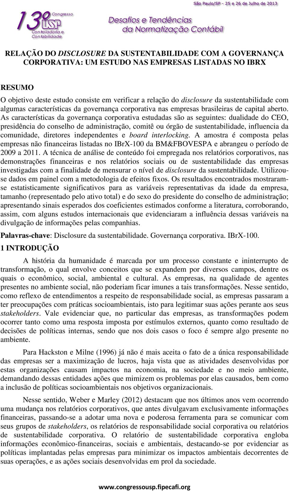 As características da governança corporativa estudadas são as seguintes: dualidade do CEO, presidência do conselho de administração, comitê ou órgão de sustentabilidade, influencia da comunidade,