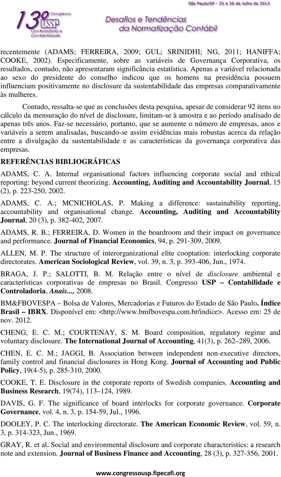 Apenas a variável relacionada ao sexo do presidente do conselho indicou que os homens na presidência possuem influenciam positivamente no disclosure da sustentabilidade das empresas comparativamente