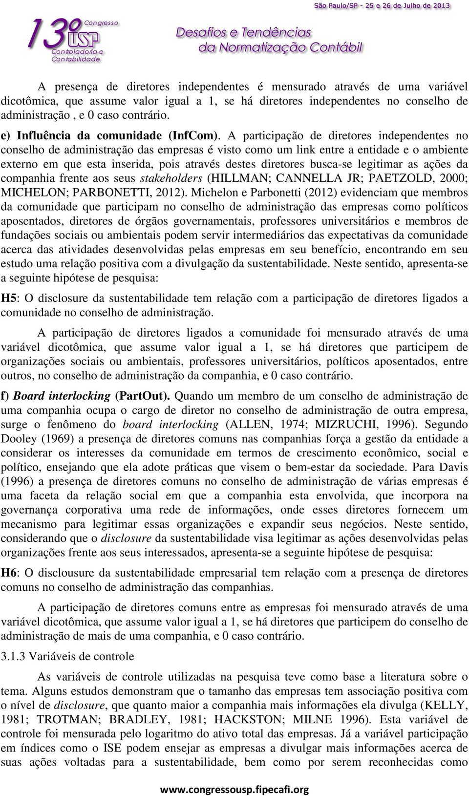 A participação de diretores independentes no conselho de administração das empresas é visto como um link entre a entidade e o ambiente externo em que esta inserida, pois através destes diretores