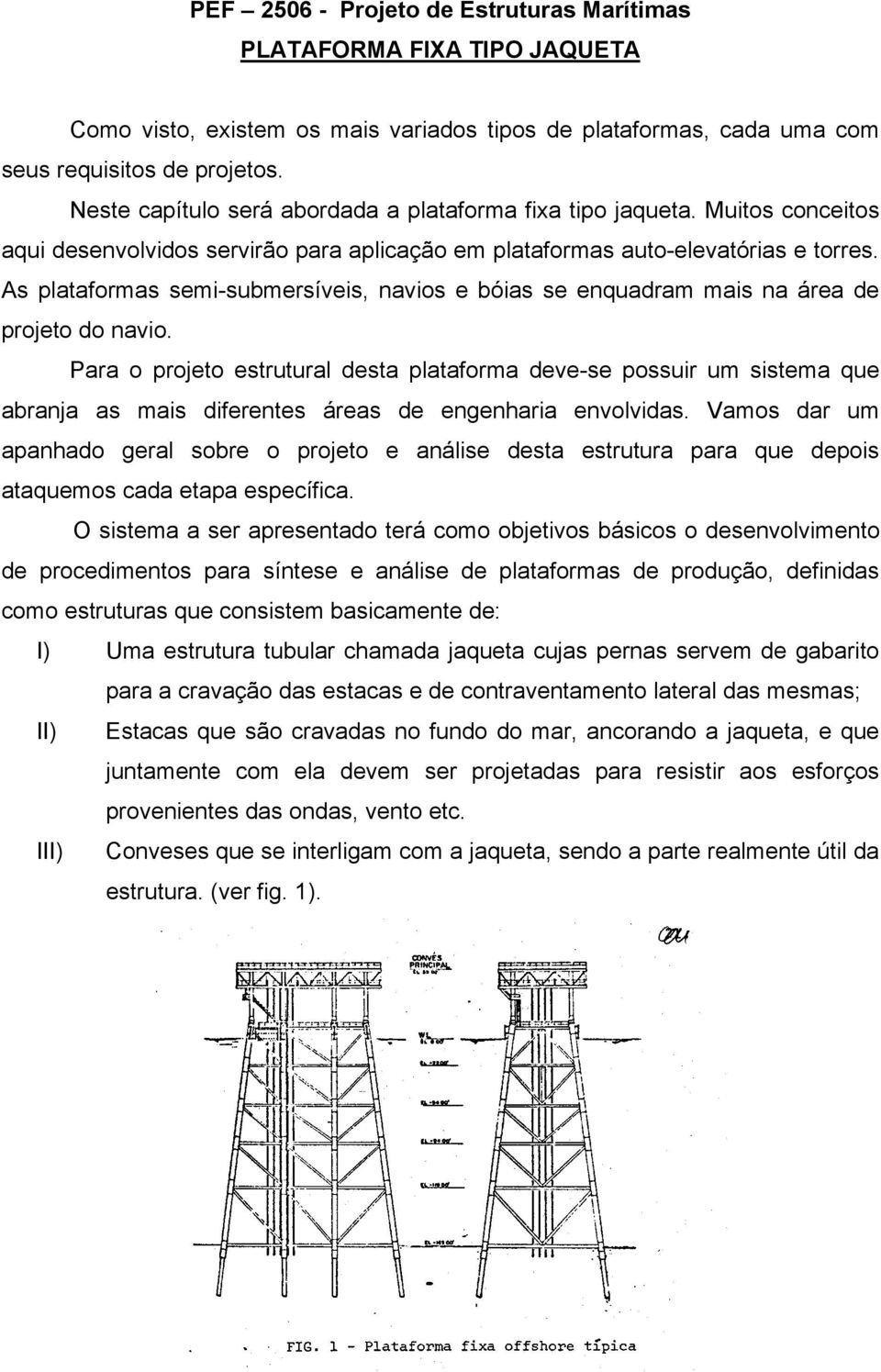 As plataformas semi-submersíveis, navios e bóias se enquadram mais na área de projeto do navio.