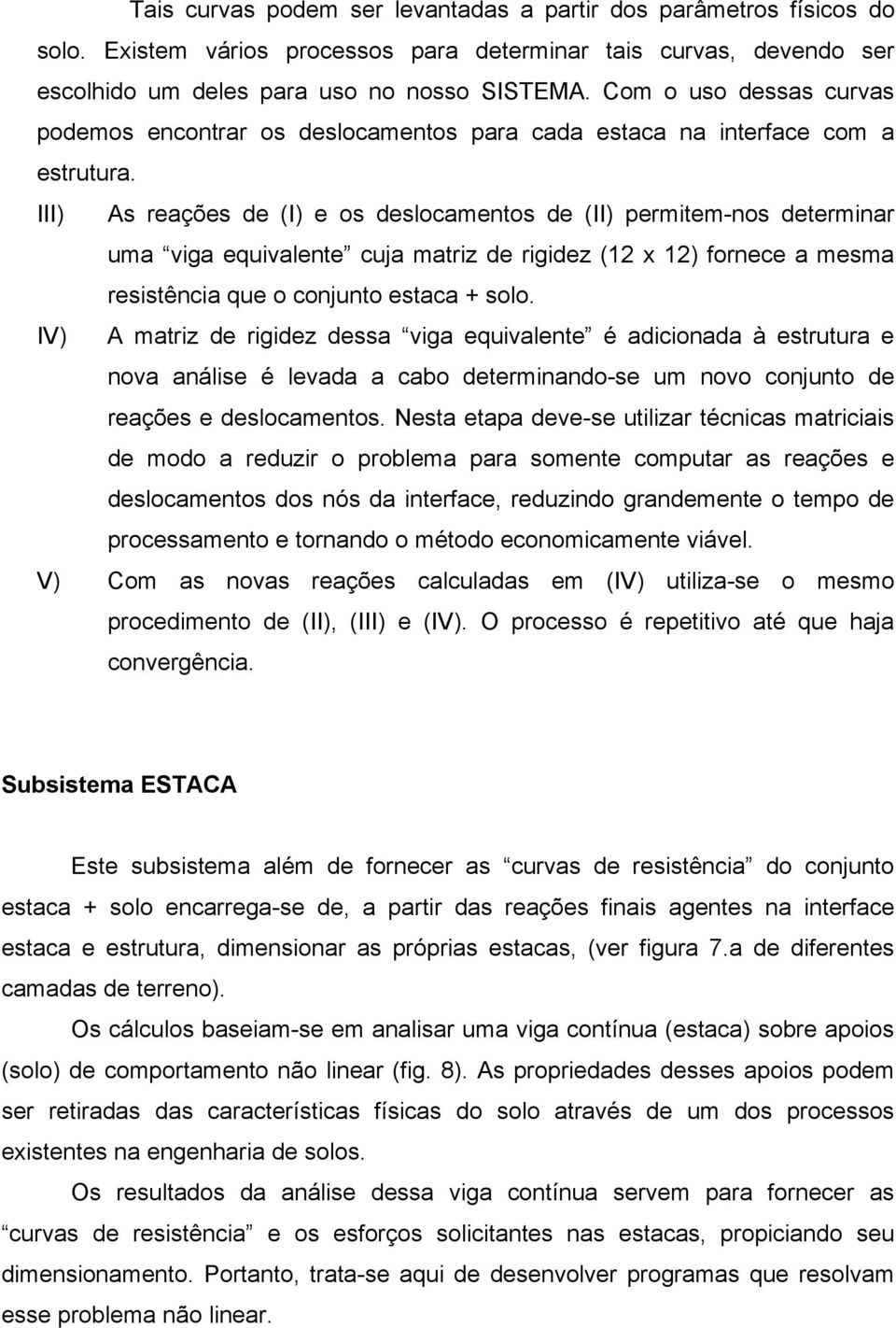 III) As reações de (I) e os deslocamentos de (II) permitem-nos determinar uma viga equivalente cuja matriz de rigidez (12 x 12) fornece a mesma resistência que o conjunto estaca + solo.