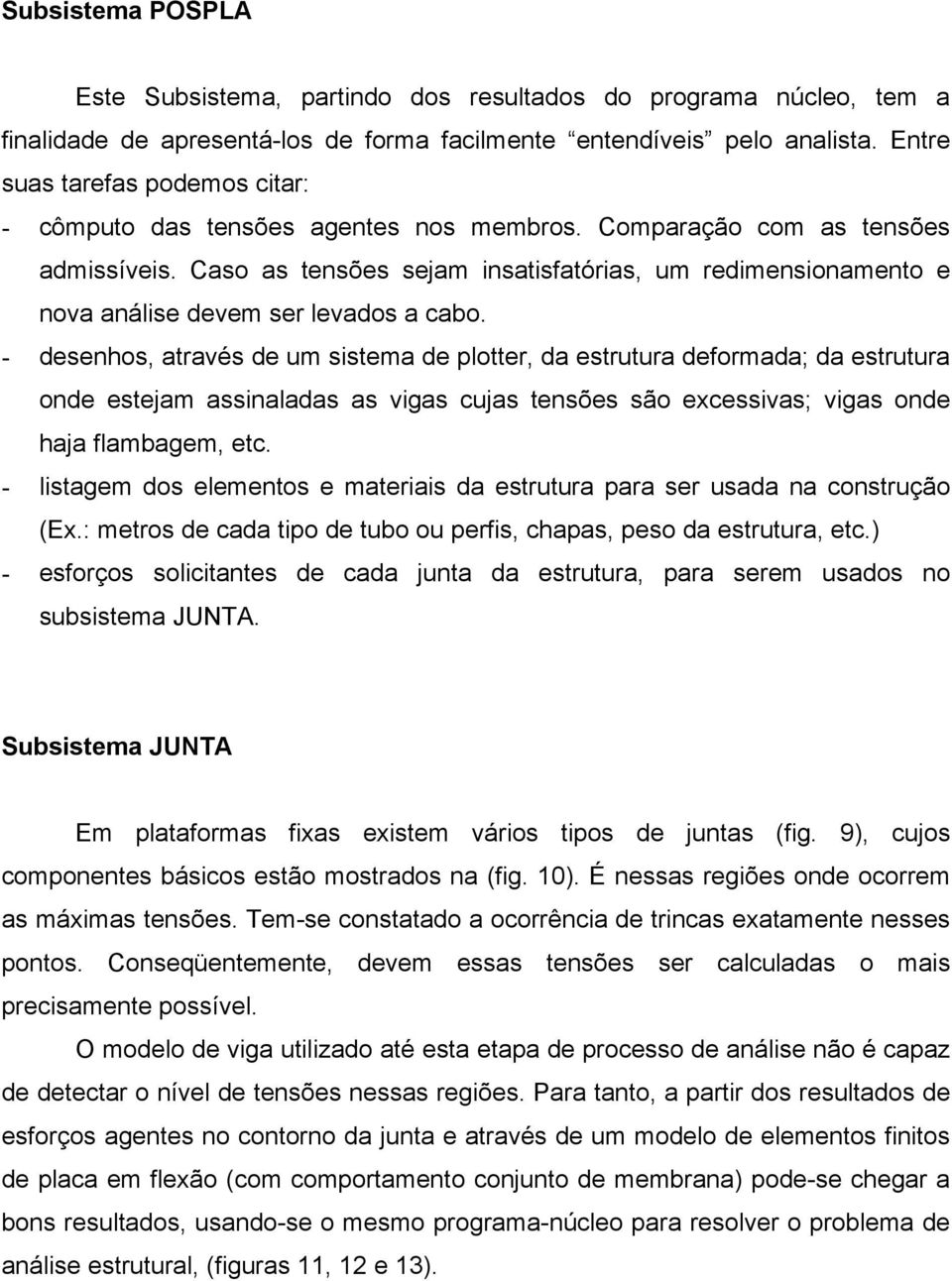 Caso as tensões sejam insatisfatórias, um redimensionamento e nova análise devem ser levados a cabo.