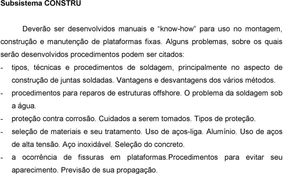 Vantagens e desvantagens dos vários métodos. - procedimentos para reparos de estruturas offshore. O problema da soldagem sob a água. - proteção contra corrosão. Cuidados a serem tomados.