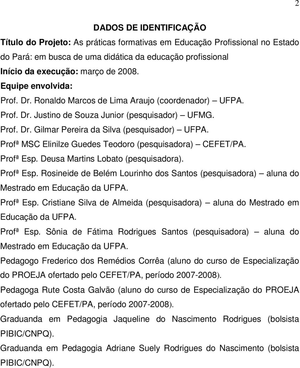 Profª MSC Elinilze Guedes Teodoro (pesquisadora) CEFET/PA. Profª Esp. Deusa Martins Lobato (pesquisadora). Profª Esp. Rosineide de Belém Lourinho dos Santos (pesquisadora) aluna do Mestrado em Educação da UFPA.