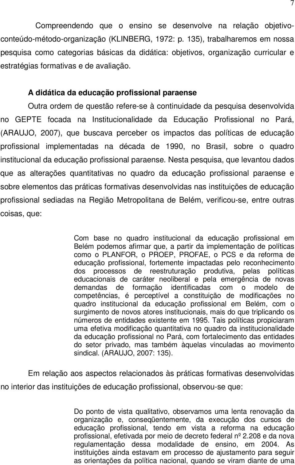 A didática da educação profissional paraense Outra ordem de questão refere-se à continuidade da pesquisa desenvolvida no GEPTE focada na Institucionalidade da Educação Profissional no Pará, (ARAUJO,