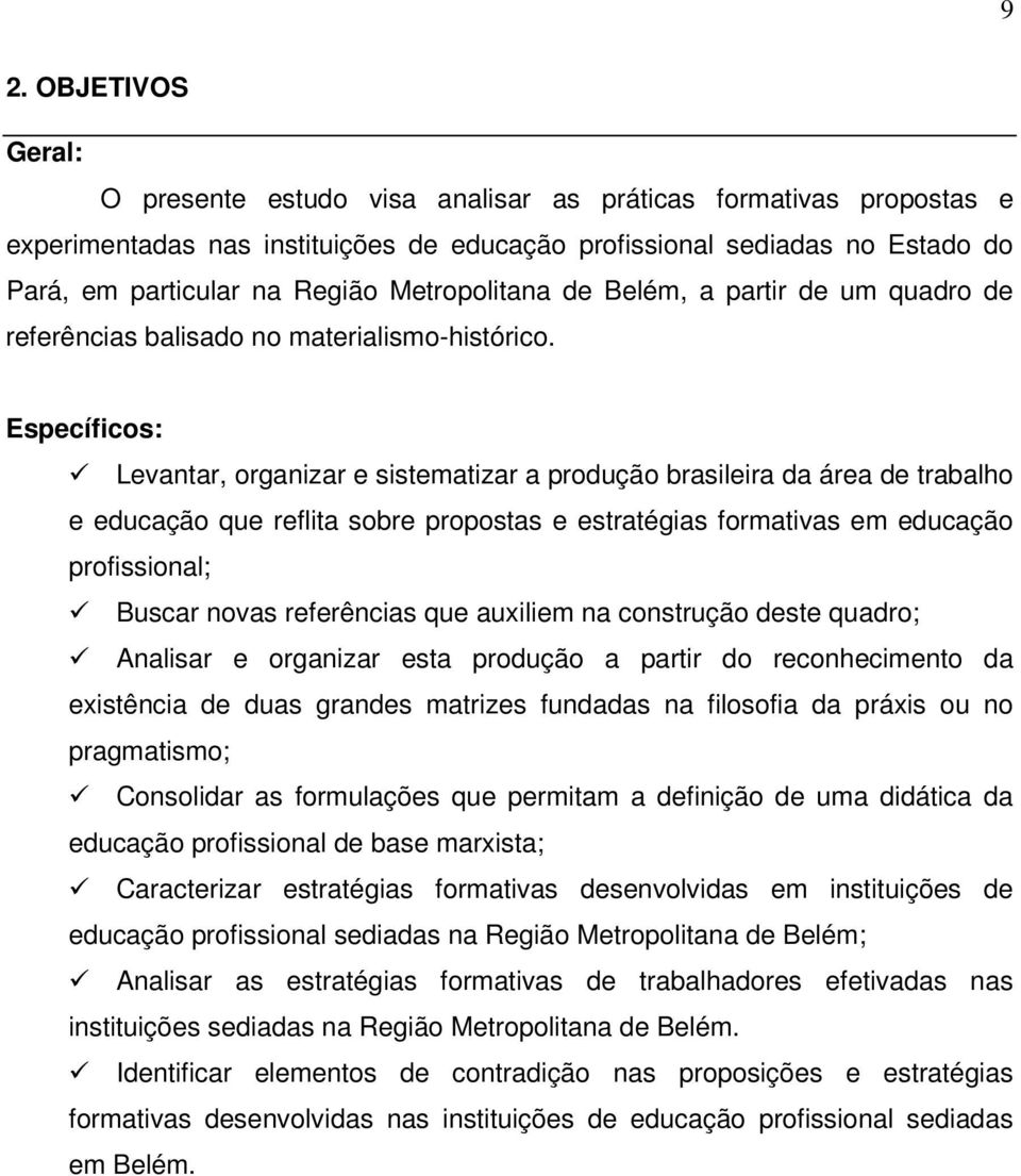 Específicos: Levantar, organizar e sistematizar a produção brasileira da área de trabalho e educação que reflita sobre propostas e estratégias formativas em educação profissional; Buscar novas