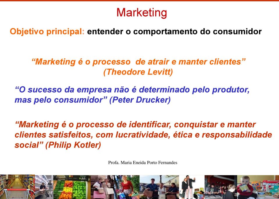 consumidor (Peter Drucker) Marketing é o processo de identificar, conquistar e manter clientes