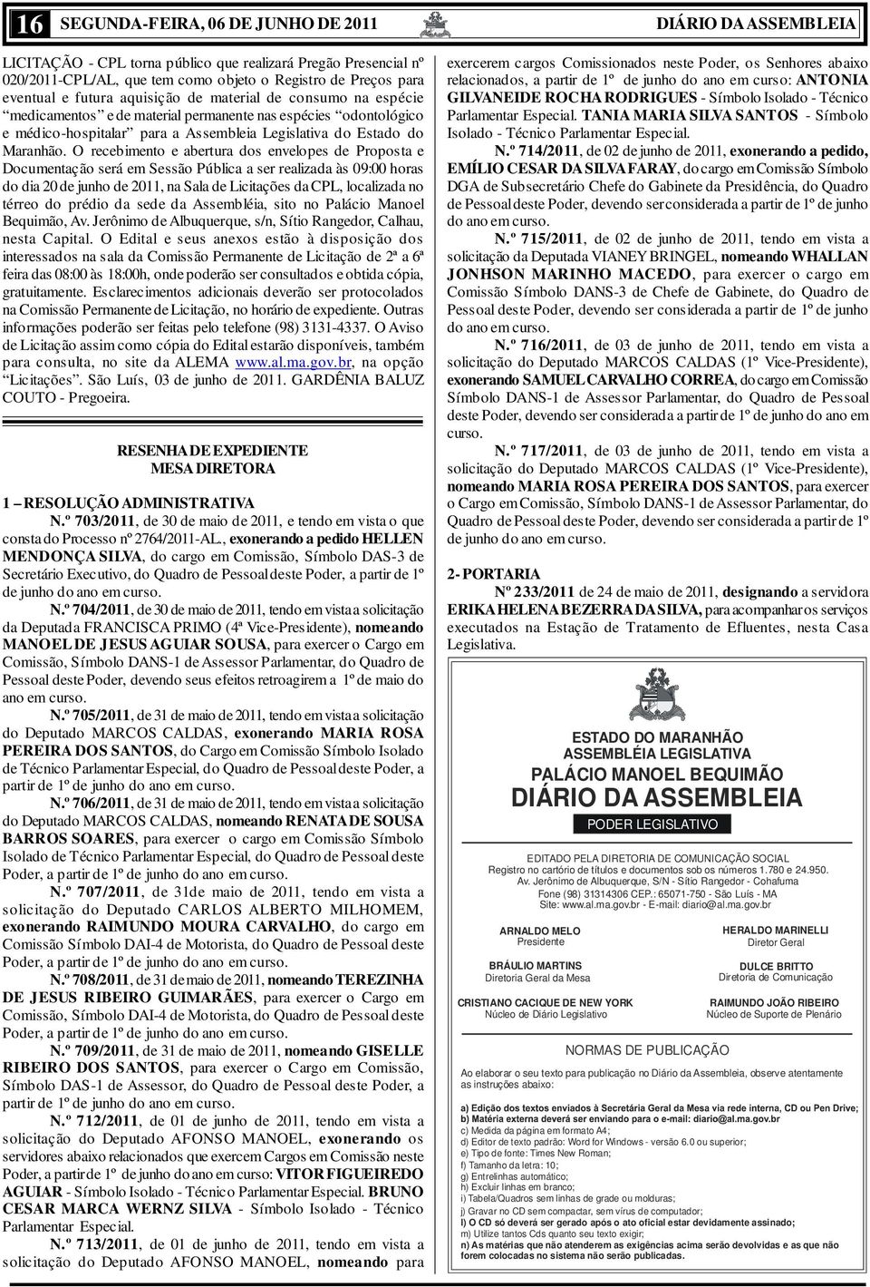 O recebimento e abertura dos envelopes de Proposta e Documentação será em Sessão Pública a ser realizada às 09:00 horas do dia 20 de junho de 2011, na Sala de Licitações da CPL, localizada no térreo