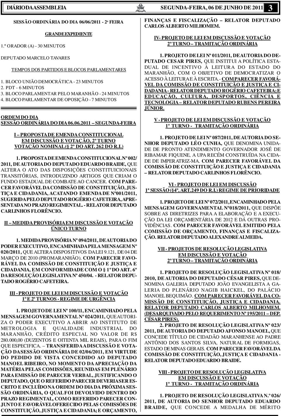 06.2011 SEGUNDA-FEIRA I PROPOSTA DE EMENDA CONSTITUCIONAL EM DISCUSSÃO E VOTAÇÃO, 2º TURNO VOTAÇÃO NOMINAL ( 2º DO ART. 262 DO R.I.) 1.