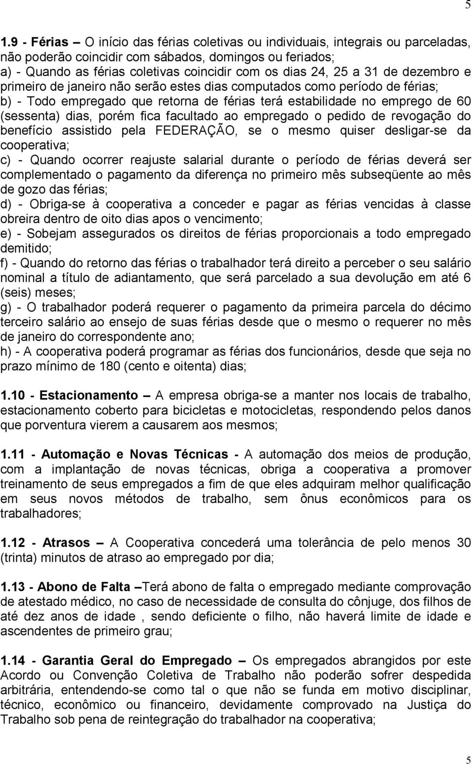 porém fica facultado ao empregado o pedido de revogação do benefício assistido pela FEDERAÇÃO, se o mesmo quiser desligar-se da cooperativa; c) - Quando ocorrer reajuste salarial durante o período de