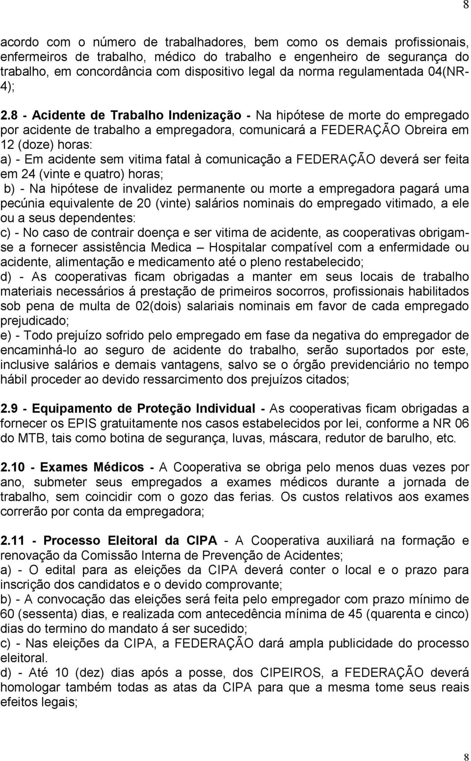 8 - Acidente de Trabalho Indenização - Na hipótese de morte do empregado por acidente de trabalho a empregadora, comunicará a FEDERAÇÃO Obreira em 12 (doze) horas: a) - Em acidente sem vitima fatal à