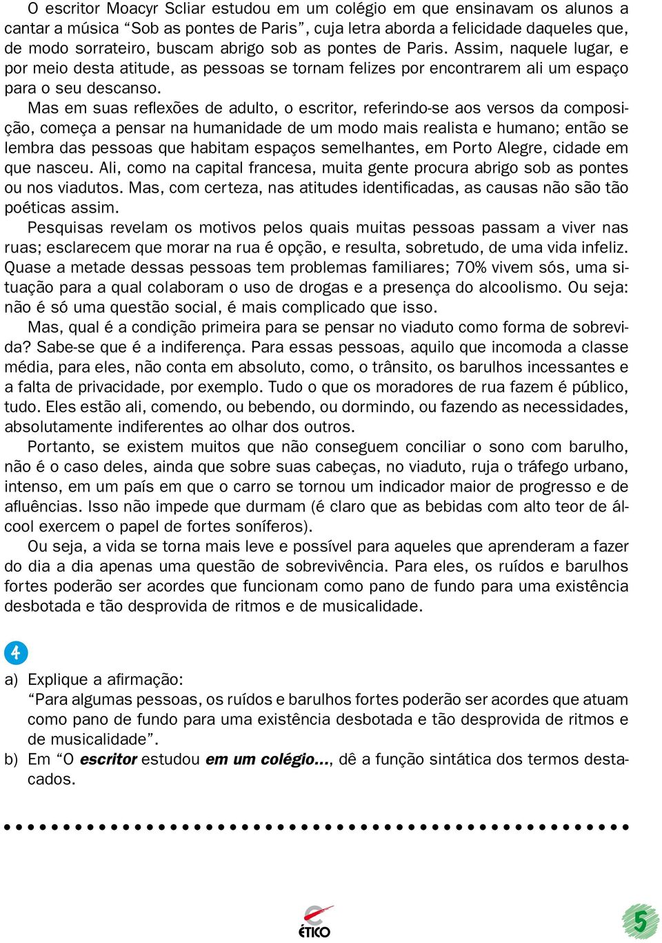 Mas em suas reflexões de adulto, o escritor, referindo-se aos versos da composição, começa a pensar na humanidade de um modo mais realista e humano; então se lembra das pessoas que habitam espaços