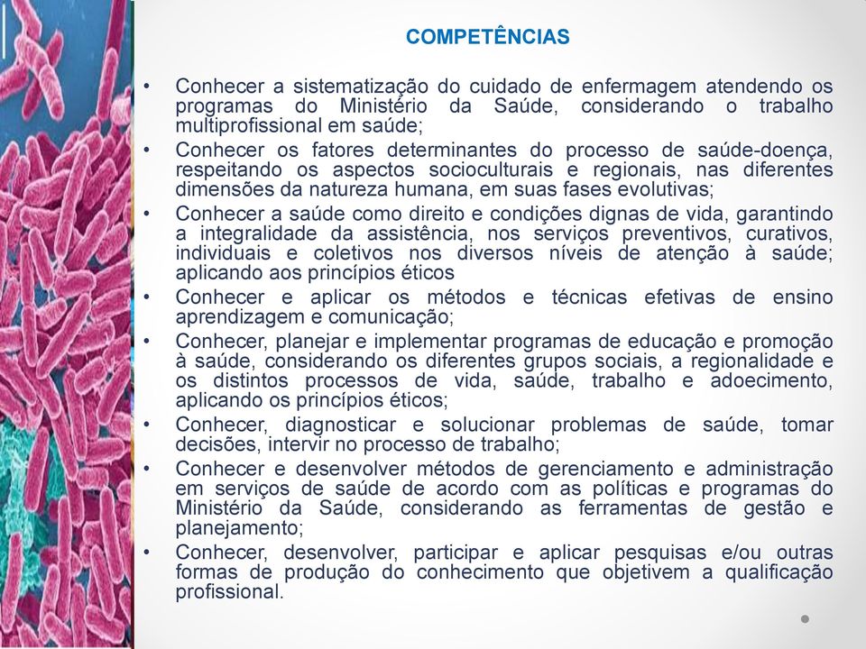 de vida, garantindo a integralidade da assistência, nos serviços preventivos, curativos, individuais e coletivos nos diversos níveis de atenção à saúde; aplicando aos princípios éticos Conhecer e