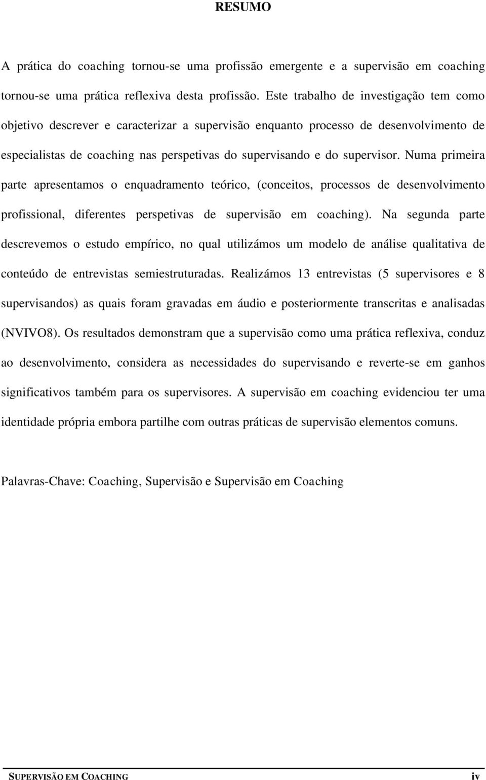 Numa primeira parte apresentamos o enquadramento teórico, (conceitos, processos de desenvolvimento profissional, diferentes perspetivas de supervisão em coaching).