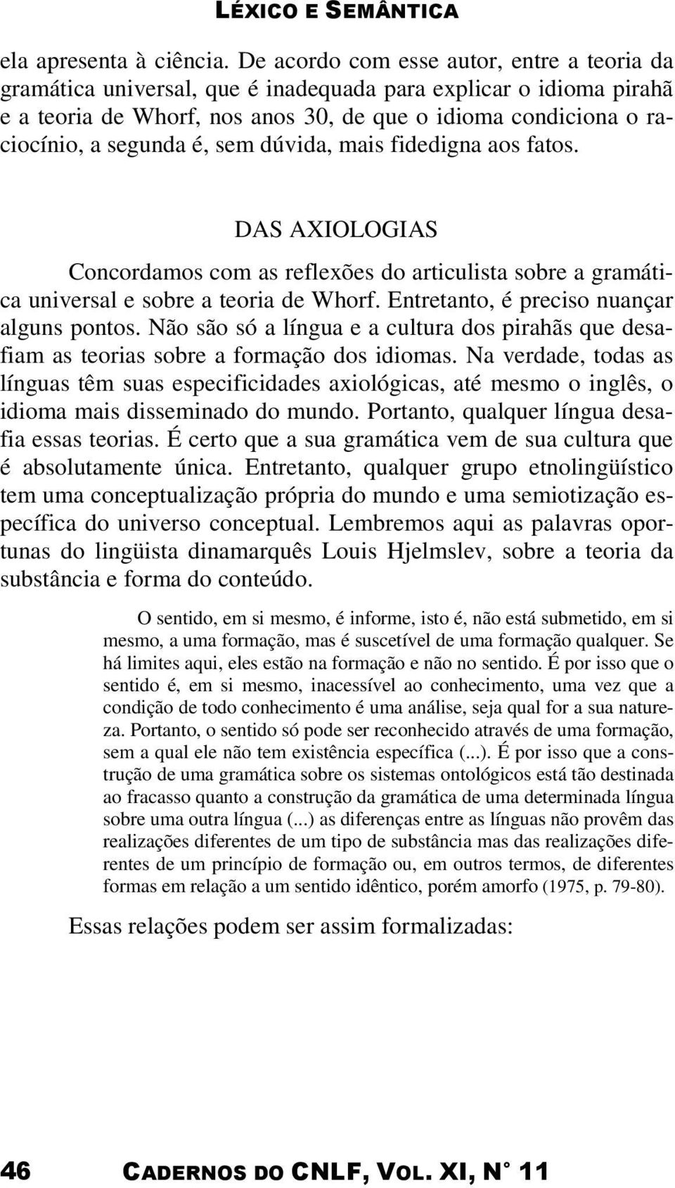 sem dúvida, mais fidedigna aos fatos. DAS AXIOLOGIAS Concordamos com as reflexões do articulista sobre a gramática universal e sobre a teoria de Whorf. Entretanto, é preciso nuançar alguns pontos.