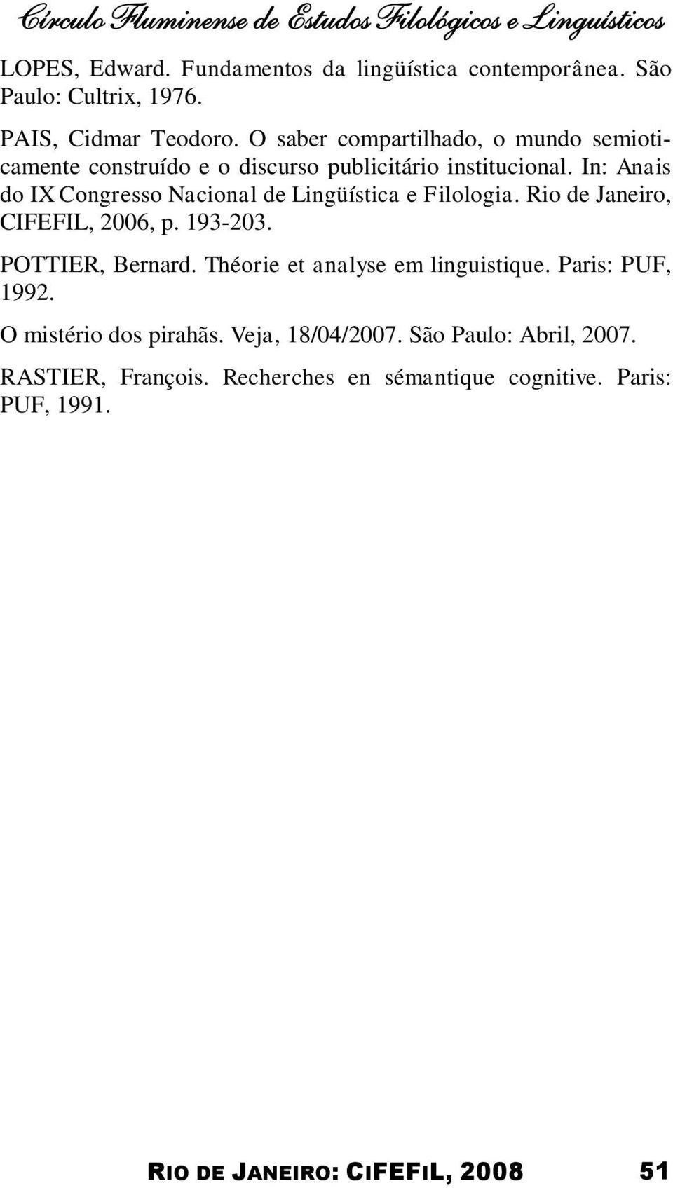 In: Anais do IX Congresso Nacional de Lingüística e Filologia. Rio de Janeiro, CIFEFIL, 2006, p. 193-203. POTTIER, Bernard.