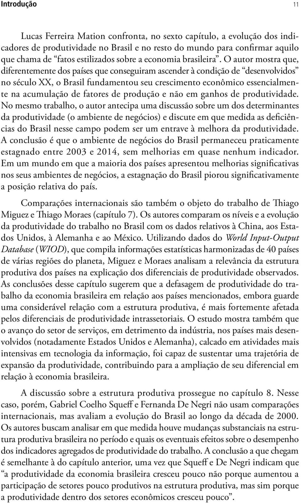 O autor mostra que, diferentemente dos países que conseguiram ascender à condição de desenvolvidos no século XX, o Brasil fundamentou seu crescimento econômico essencialmente na acumulação de fatores