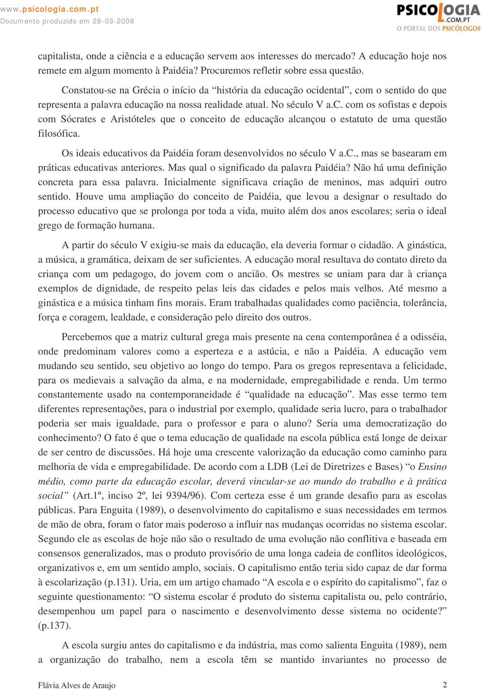 Os ideais educativos da Paidéia foram desenvolvidos no século V a.c., mas se basearam em práticas educativas anteriores. Mas qual o significado da palavra Paidéia?