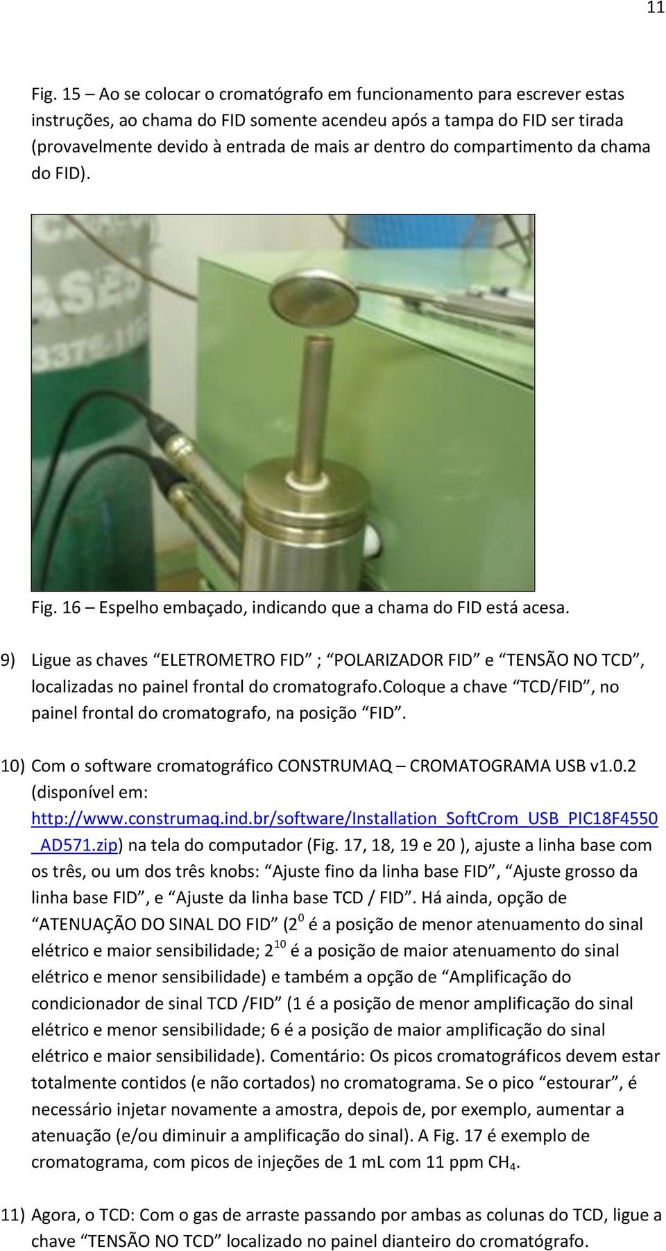 compartimento da chama do FID). Fig. 16 Espelho embaçado, indicando que a chama do FID está acesa.