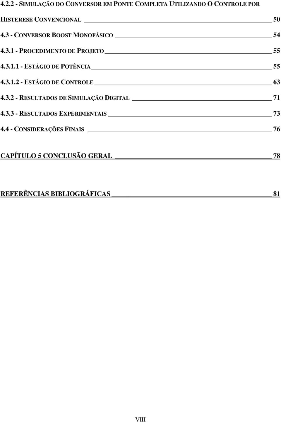 3.1.2 - ESTÁGIO DE CONTROLE 63 4.3.2 - RESULTADOS DE SIMULAÇÃO DIGITAL 71 4.3.3 - RESULTADOS EXPERIMENTAIS 73 4.