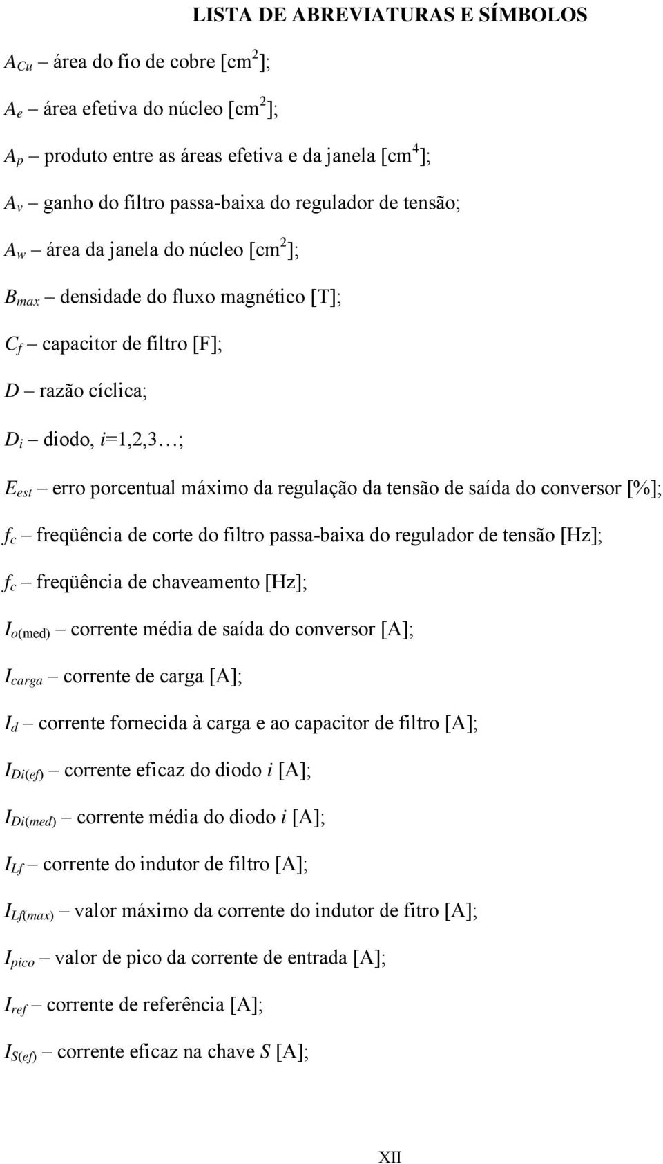 regulação da tensão de saída do conversor [%]; f c freqüência de corte do filtro passa-baixa do regulador de tensão [Hz]; f c freqüência de chaveamento [Hz]; I o(med) corrente média de saída do