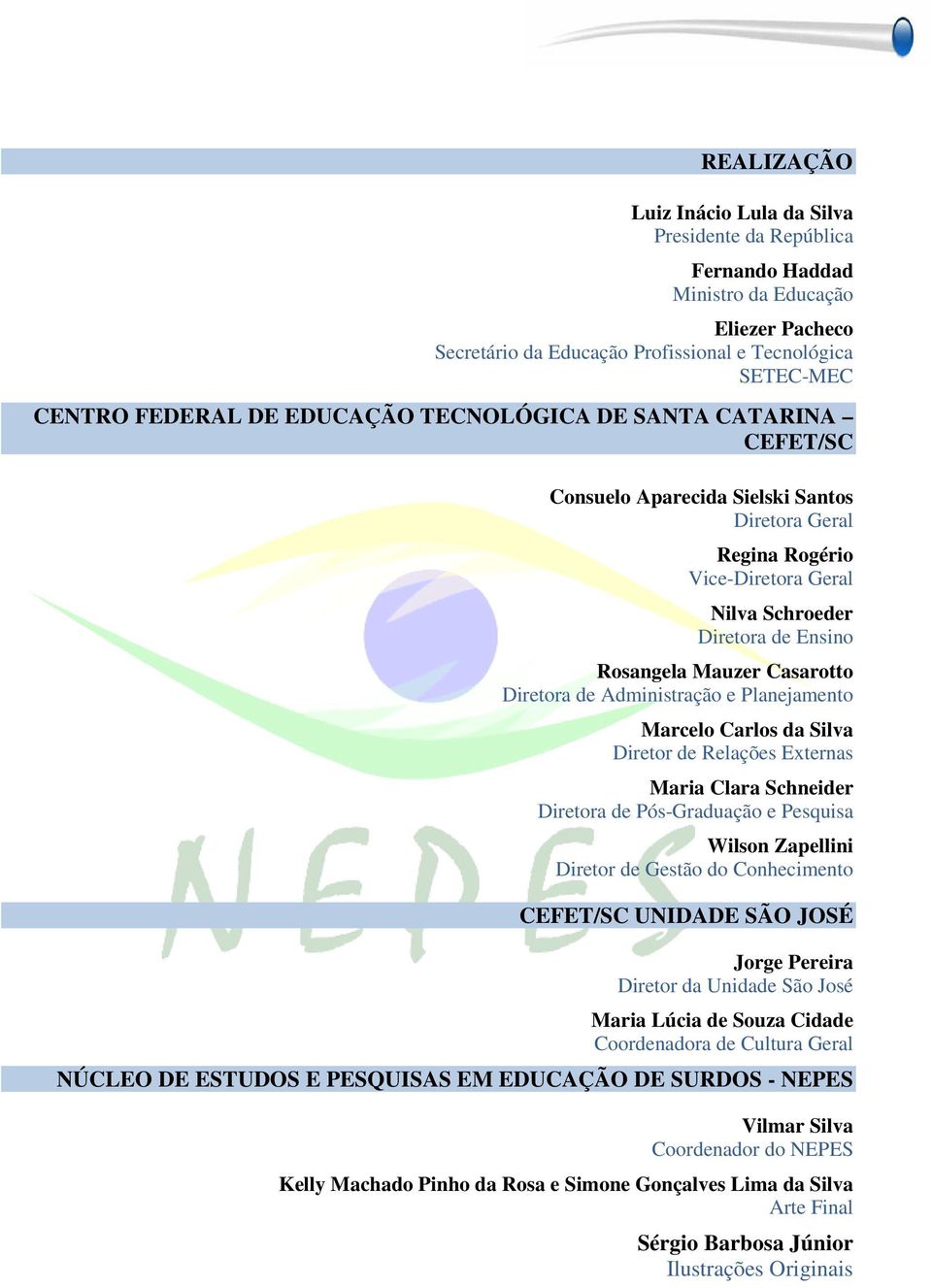 Diretora de Administração e Planejamento Marcelo Carlos da Silva Diretor de Relações Externas Maria Clara Schneider Diretora de Pós-Graduação e Pesquisa Wilson Zapellini Diretor de Gestão do