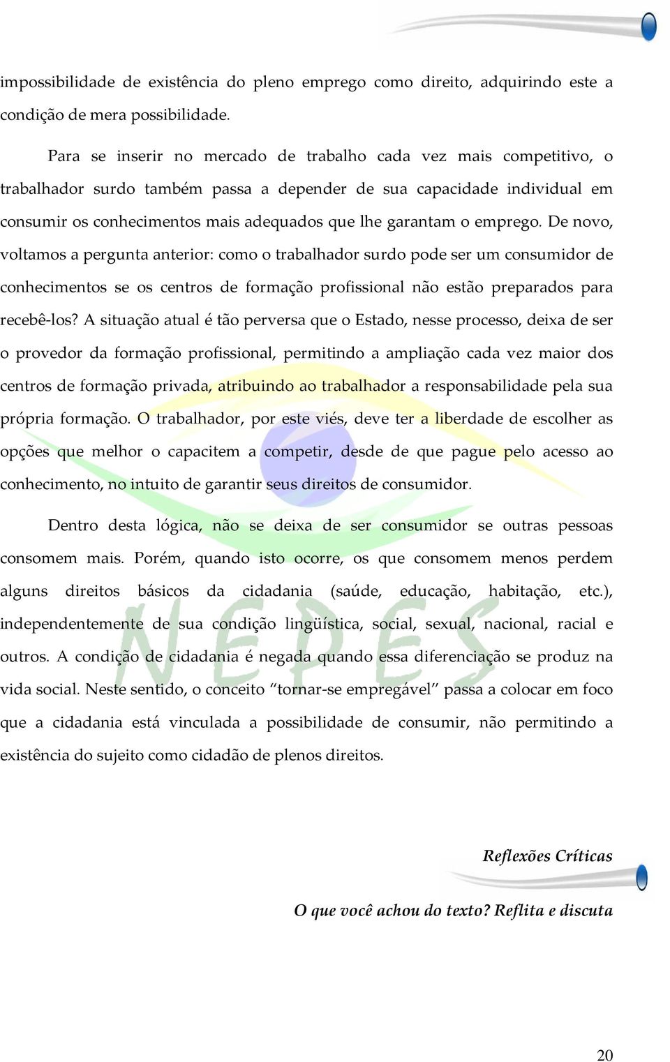 o emprego. De novo, voltamos a pergunta anterior: como o trabalhador surdo pode ser um consumidor de conhecimentos se os centros de formação profissional não estão preparados para recebê-los?