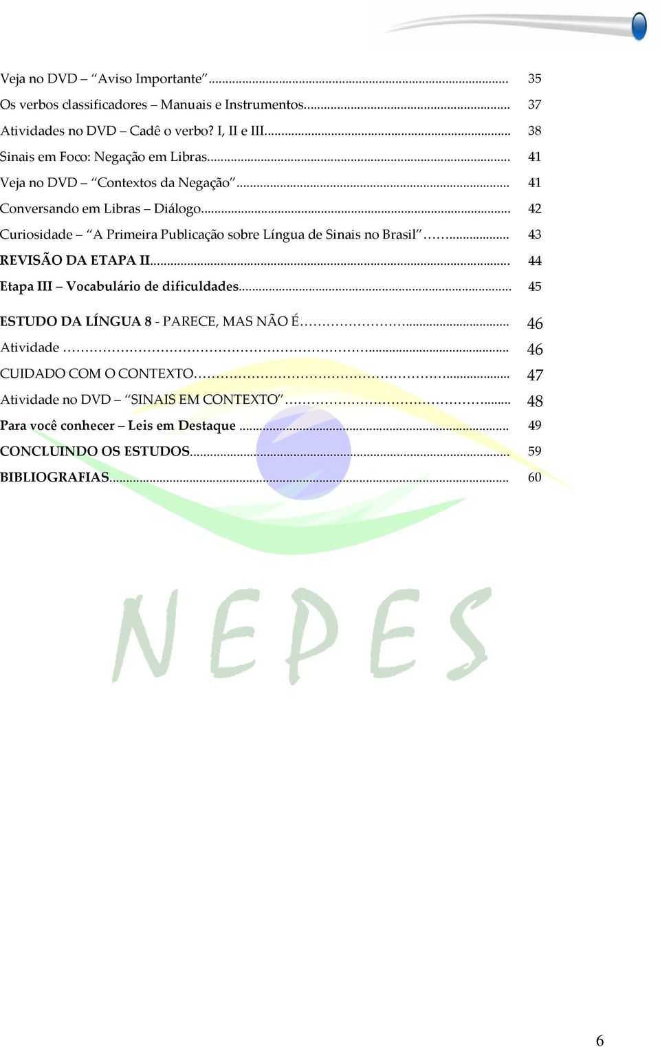 .. 42 Curiosidade A Primeira Publicação sobre Língua de Sinais no Brasil... 43 REVISÃO DA ETAPA II... 44 Etapa III Vocabulário de dificuldades.