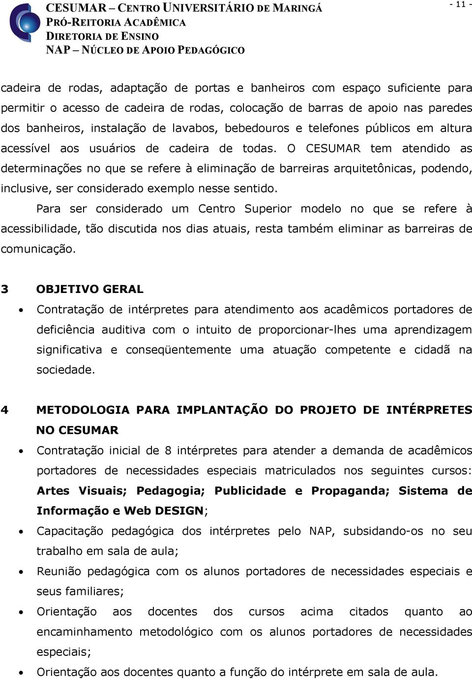 O CESUMAR tem atendido as determinações no que se refere à eliminação de barreiras arquitetônicas, podendo, inclusive, ser considerado exemplo nesse sentido.