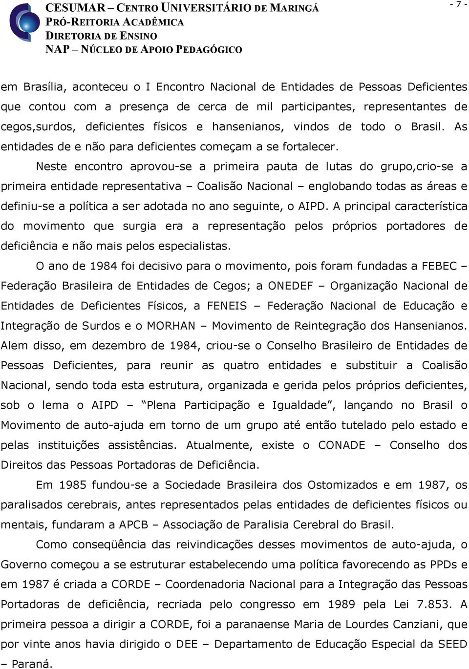 Neste encontro aprovou-se a primeira pauta de lutas do grupo,crio-se a primeira entidade representativa Coalisão Nacional englobando todas as áreas e definiu-se a política a ser adotada no ano