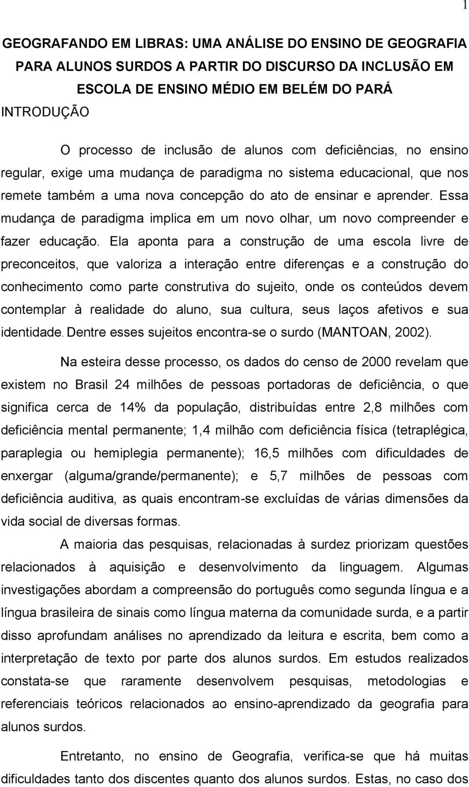 Essa mudança de paradigma implica em um novo olhar, um novo compreender e fazer educação.