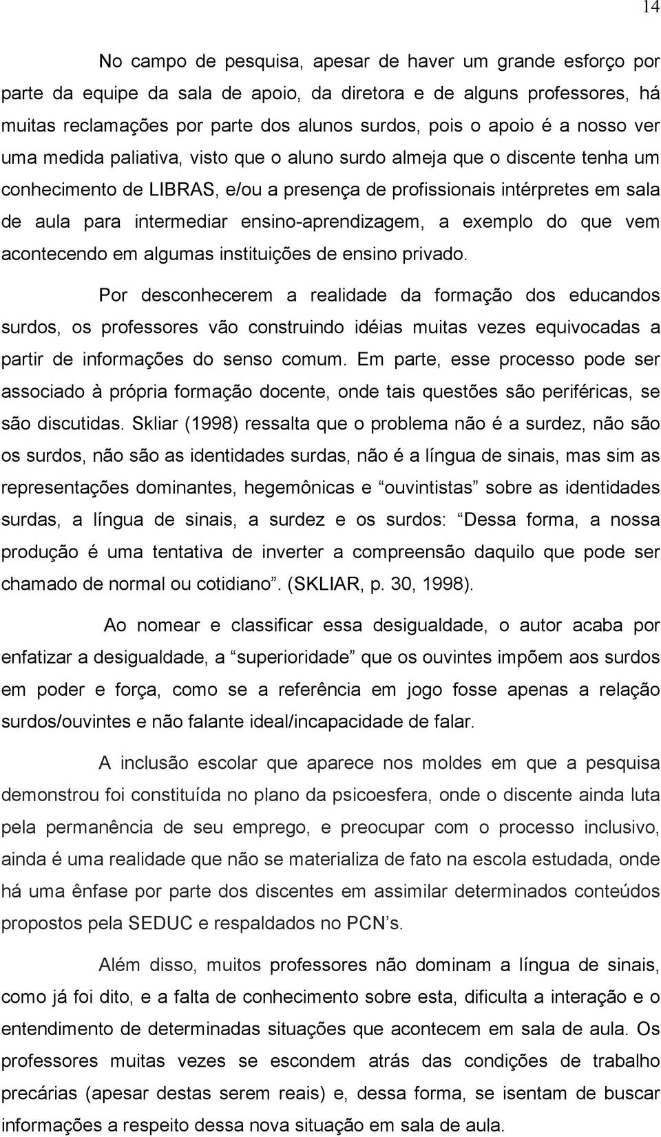 ensino-aprendizagem, a exemplo do que vem acontecendo em algumas instituições de ensino privado.