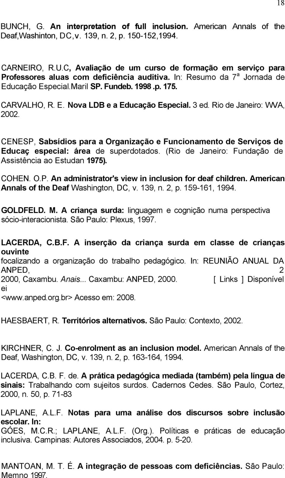 CENESP, Sabsídios para a Organização e Funcionamento de Serviços de Educaç especial: área de superdotados. (Rio de Janeiro: Fundação de Assistência ao Estudan 1975). COHEN. O.P. An administrator's view in inclusion for deaf children.