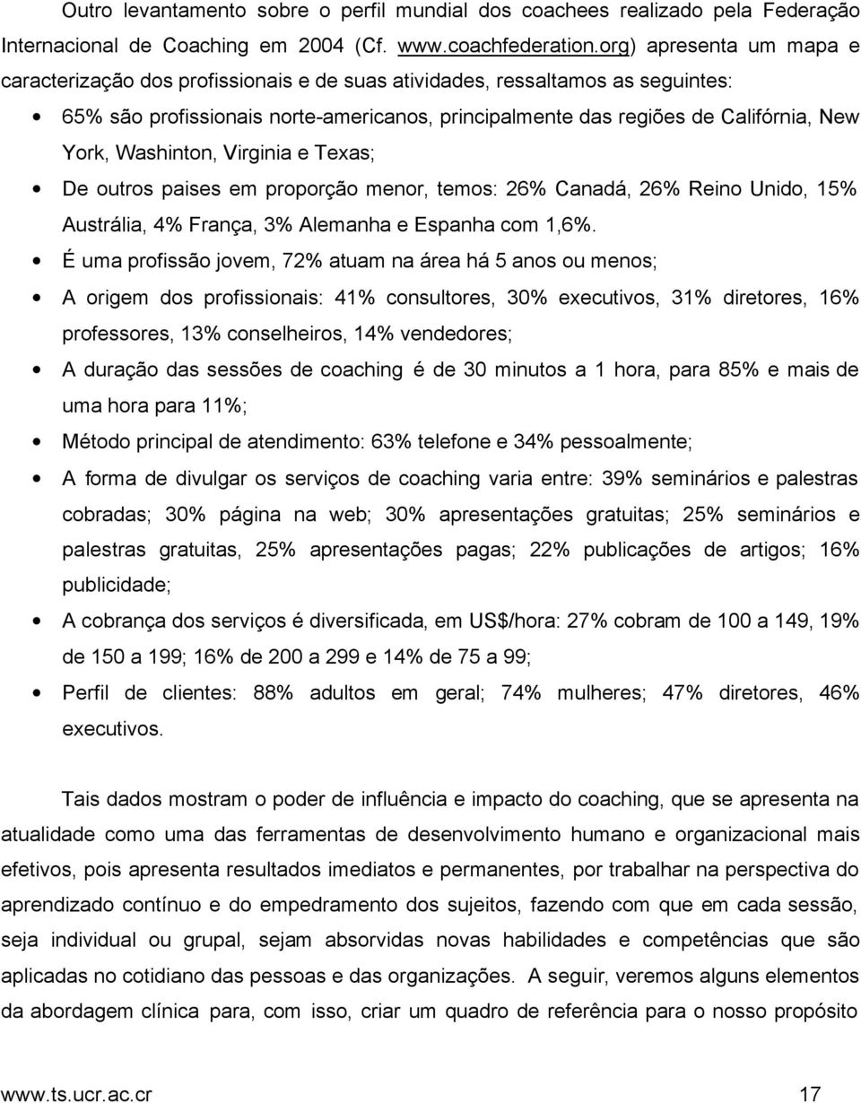 Washinton, Virginia e Texas; De outros paises em proporção menor, temos: 26% Canadá, 26% Reino Unido, 15% Austrália, 4% França, 3% Alemanha e Espanha com 1,6%.